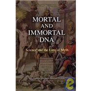 Mortal and Immortal DNA : Science and the Lure of Myth