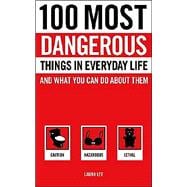 100 Most Dangerous Things in Everyday Life and What you Can Do About Them