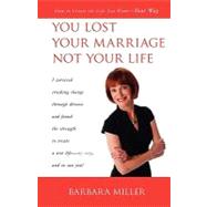 You Lost Your Marriage Not Your Life : How to Create the Life You Want--Your Way