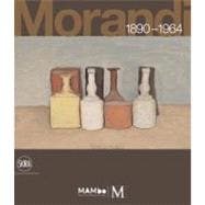 Morandi, 1890-1964 : Nothing Is More Abstract Than Reality