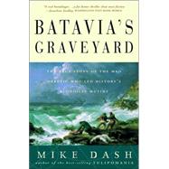 Batavia's Graveyard The True Story of the Mad Heretic Who Led History's Bloodiest Mutiny
