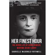 Her Finest Hour The Heroic Life of Diana Rowden, Wartime Secret Agent