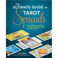 The Ultimate Guide to Tarot Spreads Reveal the Answer to Every Question about Work, Home, Fortune, and Love