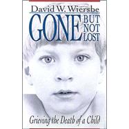 Gone but Not Lost : Grieving the Death of a Child