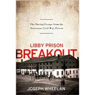 Libby Prison Breakout : The Daring Escape from the Notorious Civil War Prison