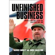 Unfinished Business: America and Cuba after the Cold War, 1989â€“2001