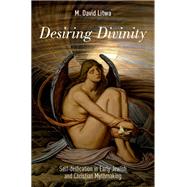 Desiring Divinity Self-deification in Early Jewish and Christian Mythmaking