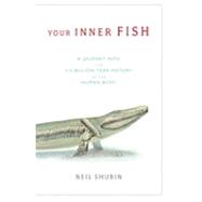 Your Inner Fish: A Journey into the 3.5-billion-year History of the Human Body