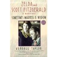 Sometimes Madness Is Wisdom : Zelda and Scott Fitzgerald: A Marriage