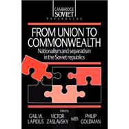 From Union to Commonwealth: Nationalism and Separatism in the Soviet Republics