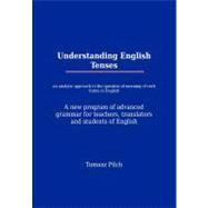 Understanding English Tenses: An Analytic Approach to the Question of Meaning of Verb Forms in English: A New Program of Advanced Grammar for Teachers, Translators and Students of