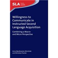 Willingness to Communicate in Instructed Second Language Acquisition Combining a Macro- and Micro-Perspective