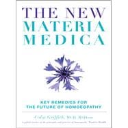 The New Materia Medica Key Remedies for the Future of Homoeopathy
