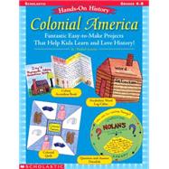 Hands-On History: Colonial America Fantastic Easy-to-Make Projects That Help Kids Learn and Love History!