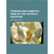 Foreign and Domestic View of the Catholic Question