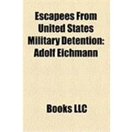 Escapees from United States Military Detention : Adolf Eichmann, Richard Lee Mcnair, Invasion of Afghanistan Prisoner Escapes