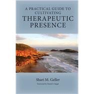 A Practical Guide to Cultivating Therapeutic Presence