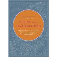 Atlas of the Unexpected Haphazard discoveries, chance places and unimaginable destinations