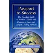 Passport to Success : The Essential Guide to Business Culture and Customs in America's Largest Trading Partners