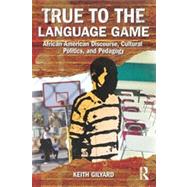 True to the Language Game: African American Discourse, Cultural Politics, and Pedagogy