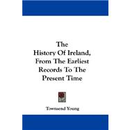 The History of Ireland, from the Earliest Records to the Present Time