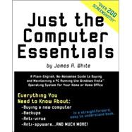 Just the Computer Essentials : A Plain-English, No-Nonsense Guide to Buying and Maintaining a PC Running the Windows Vista, Operating System for Your Home or Home Office