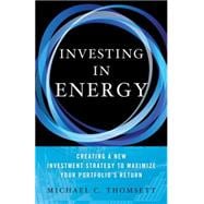 Investing in Energy Creating a New Investment Strategy to Maximize Your Portfolio's Return