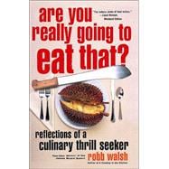 Are You Really Going to Eat That? Reflections of a Culinary Thrill Seeker: Essays and Recipes