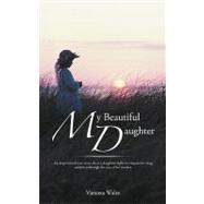 My Beautiful Daughter: An Inspirational True Story About a Daughters Fight to Conquer Her Drug Addiction Through the Eyes of Her Mother.