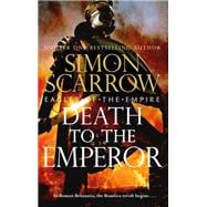 Death to the Emperor The thrilling new Eagles of the Empire novel - Macro and Cato return!