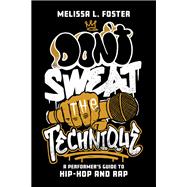 Don’t Sweat The Technique A Performer’s Guide to Hip-Hop and Rap