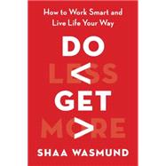 Do Less, Get More How to Work Smart and Live Life Your Way