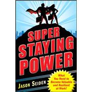 Super Staying Power: What You Need to Become Valuable and Resilient at Work