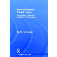 How Economics Forgot History: The Problem of Historical Specificity in Social Science