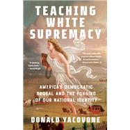 Teaching White Supremacy America's Democratic Ordeal and the Forging of Our National Identity