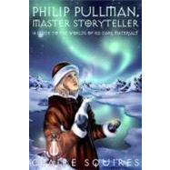 Philip Pullman, Master Storyteller A Guide to the Worlds of His Dark Materials