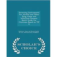 Screening Instruments for Alcohol and Other Drug Abuse and Infectious Diseases: Quick Guide for Clinicians Based on TIP 11 - Scholar's Choice Edition