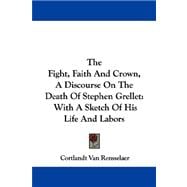 The Fight, Faith and Crown, a Discourse on the Death of Stephen Grellet: With a Sketch of His Life and Labors