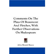 Comments on the Plays of Beaumont and Fletcher, With Further Observations on Shakespeare