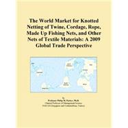 The World Market for Knotted Netting of Twine, Cordage, Rope, Made Up Fishing Nets, and Other Nets of Textile Materials: A 2009 Global Trade Perspective