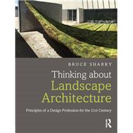 Thinking about Landscape Architecture: Principles of a Design Profession for the 21st Century