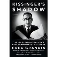 Kissinger's Shadow The Long Reach of America's Most Controversial Statesman