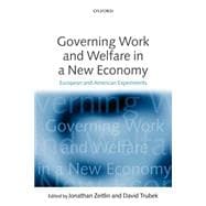 Governing Work and Welfare in a New Economy European and American Experiments