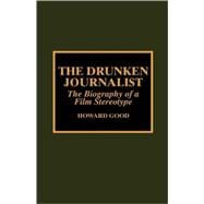 The Drunken Journalist The Biography of a Film Stereotype