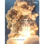 This Is Rocket Science: True Stories of the Risk-taking Scientists Who Figure Out Ways to Explore Beyond