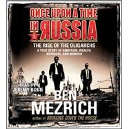 Once Upon a Time in Russia The Rise of the Oligarchs and the Greatest Wealth in History