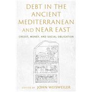 Debt in the Ancient Mediterranean and Near East Credit, Money, and Social Obligation