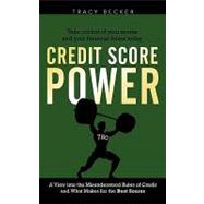 Credit Score Power : A View into the Misunderstood Rules of Credit and What Makes for the Best Scores