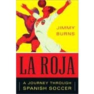 La Roja How Soccer Conquered Spain and How Spanish Soccer Conquered the World
