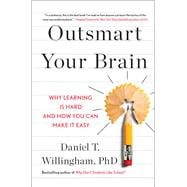 Outsmart Your Brain Why Learning is Hard and How You Can Make It Easy